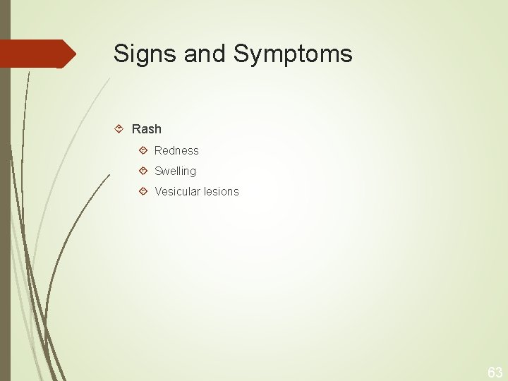 Signs and Symptoms Rash Redness Swelling Vesicular lesions 63 
