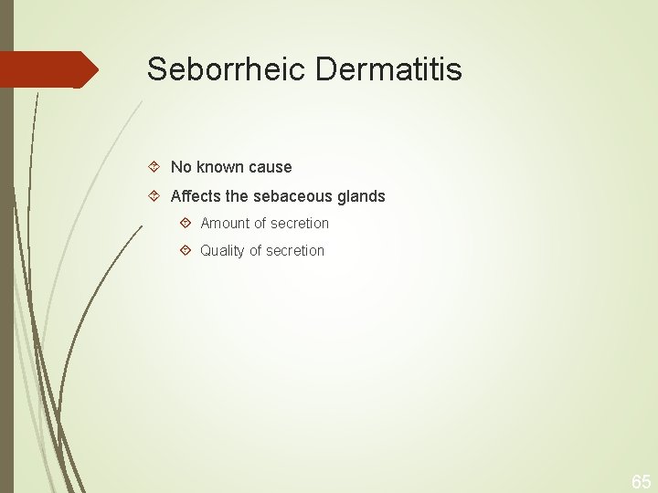 Seborrheic Dermatitis No known cause Affects the sebaceous glands Amount of secretion Quality of