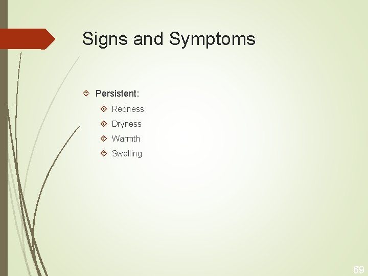 Signs and Symptoms Persistent: Redness Dryness Warmth Swelling 69 
