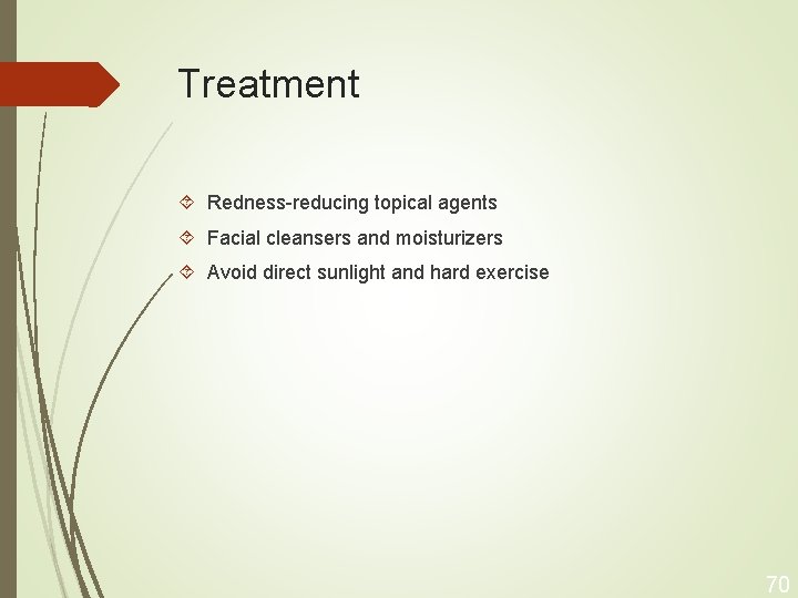 Treatment Redness-reducing topical agents Facial cleansers and moisturizers Avoid direct sunlight and hard exercise