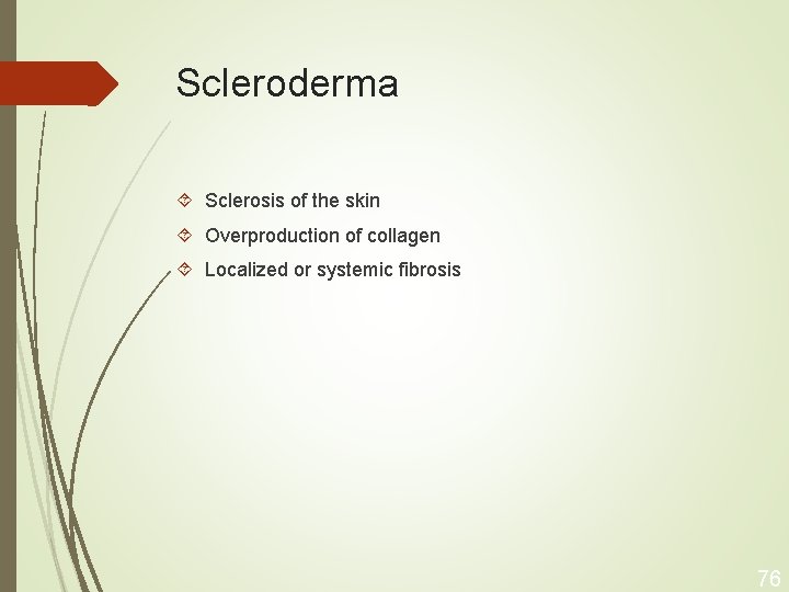 Scleroderma Sclerosis of the skin Overproduction of collagen Localized or systemic fibrosis 76 