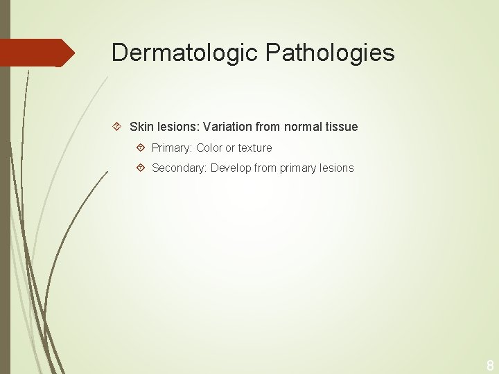 Dermatologic Pathologies Skin lesions: Variation from normal tissue Primary: Color or texture Secondary: Develop