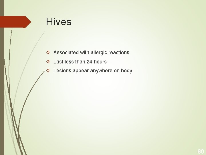 Hives Associated with allergic reactions Last less than 24 hours Lesions appear anywhere on