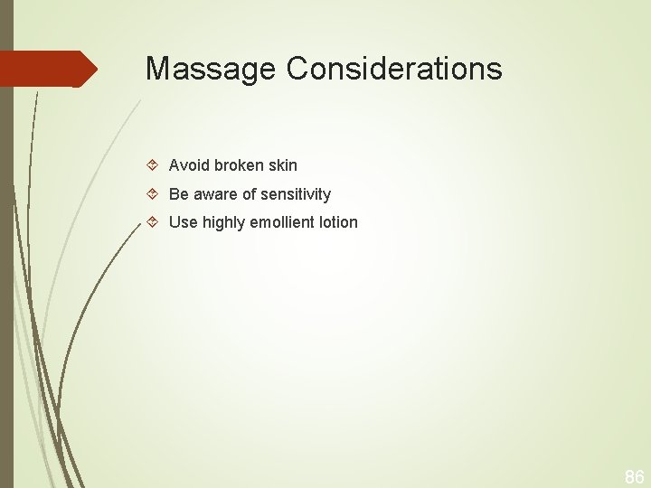 Massage Considerations Avoid broken skin Be aware of sensitivity Use highly emollient lotion 86