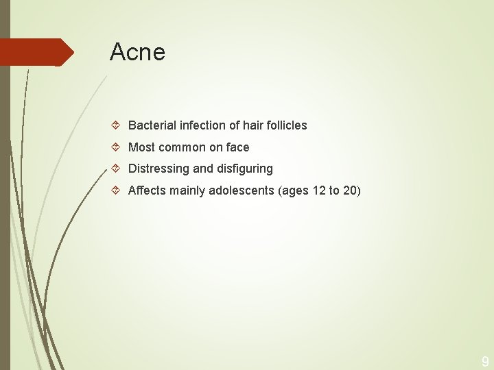 Acne Bacterial infection of hair follicles Most common on face Distressing and disfiguring Affects