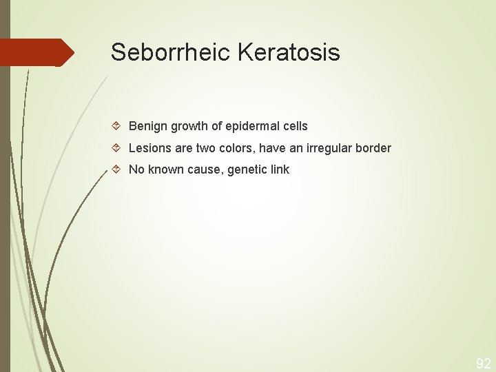 Seborrheic Keratosis Benign growth of epidermal cells Lesions are two colors, have an irregular