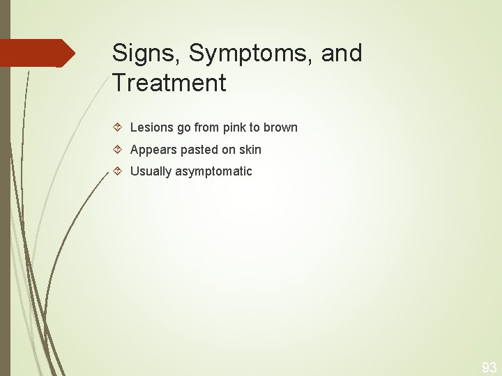 Signs, Symptoms, and Treatment Lesions go from pink to brown Appears pasted on skin