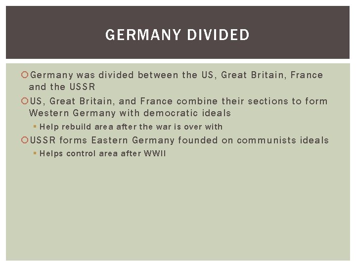 GERMANY DIVIDED Germany was divided between the US, Great Britain, France and the USSR