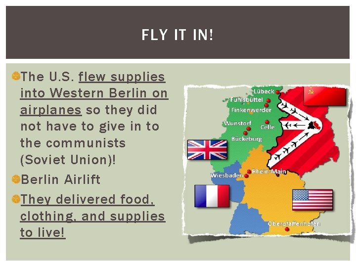 FLY IT IN! The U. S. flew supplies into Western Berlin on airplanes so FLY IT IN! The U. S. flew supplies into Western Berlin on airplanes so