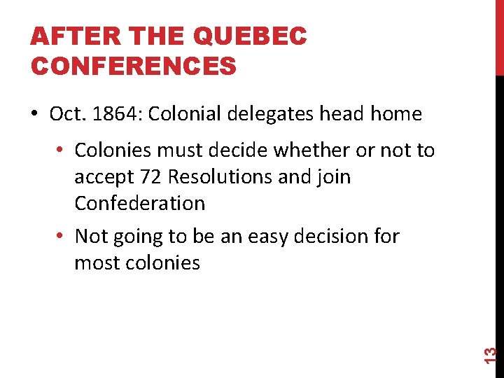 AFTER THE QUEBEC CONFERENCES • Oct. 1864: Colonial delegates head home 13 • Colonies