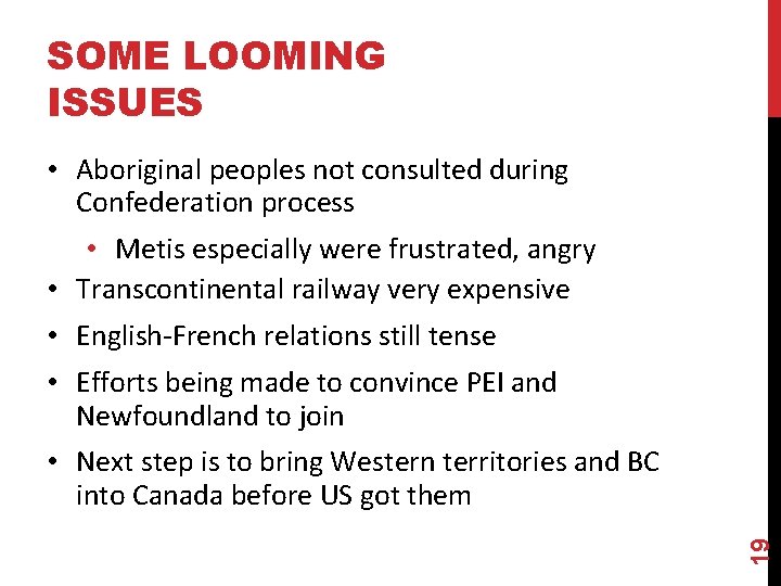 SOME LOOMING ISSUES • Aboriginal peoples not consulted during Confederation process • Metis especially
