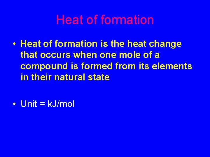 Heat of formation • Heat of formation is the heat change that occurs when