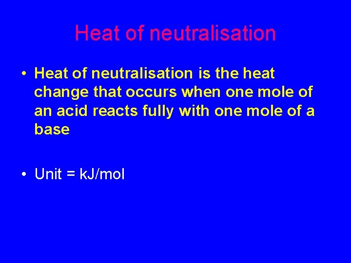 Heat of neutralisation • Heat of neutralisation is the heat change that occurs when