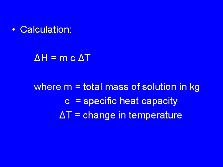  • Calculation: ΔH = m c ΔT where m = total mass of