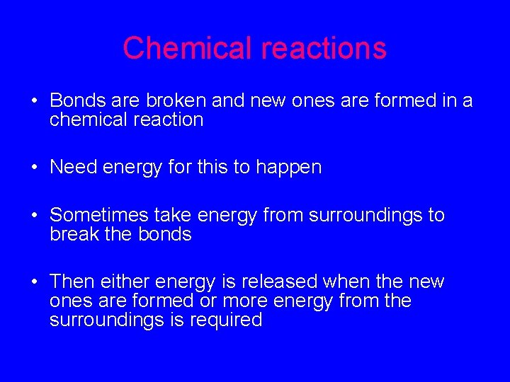 Chemical reactions • Bonds are broken and new ones are formed in a chemical