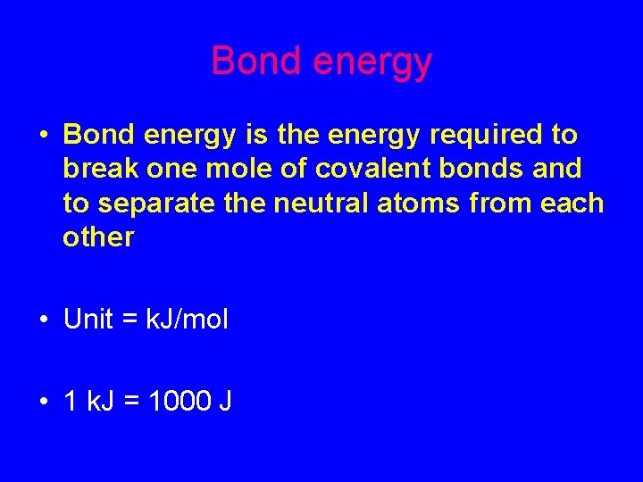 Bond energy • Bond energy is the energy required to break one mole of