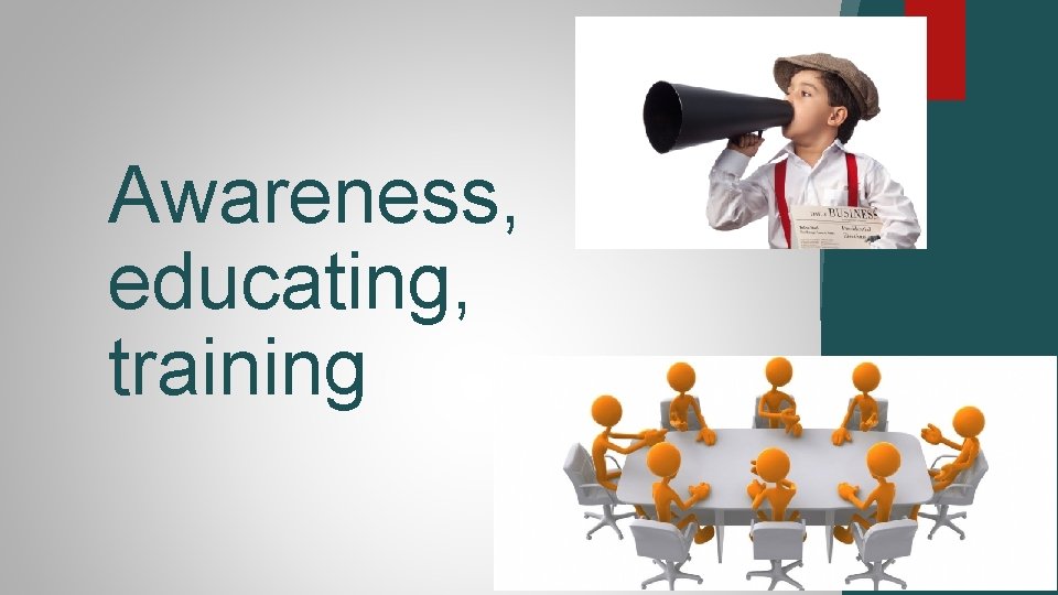 Awareness, educating, training 