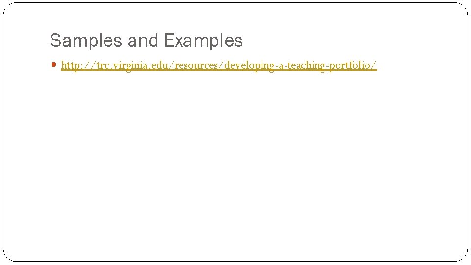 Samples and Examples http: //trc. virginia. edu/resources/developing-a-teaching-portfolio/ 