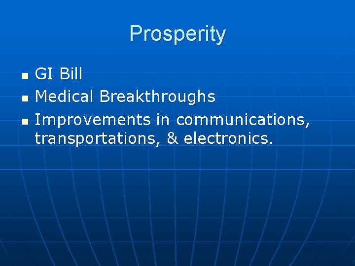 Prosperity n n n GI Bill Medical Breakthroughs Improvements in communications, transportations, & electronics.