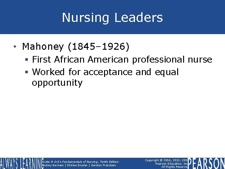 Nursing Leaders • Mahoney (1845– 1926) § First African American professional nurse § Worked