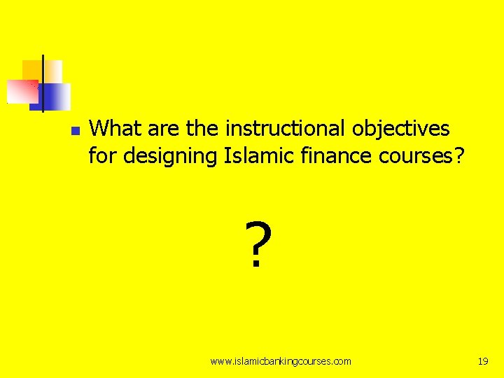  What are the instructional objectives for designing Islamic finance courses? ? www. islamicbankingcourses.