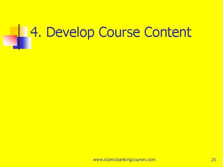 4. Develop Course Content www. islamicbankingcourses. com 20 