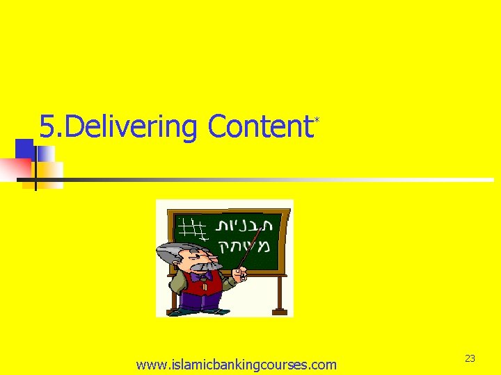 5. Delivering Content * www. islamicbankingcourses. com 23 