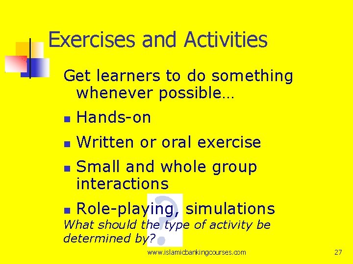 Exercises and Activities Get learners to do something whenever possible… Hands-on Written or oral