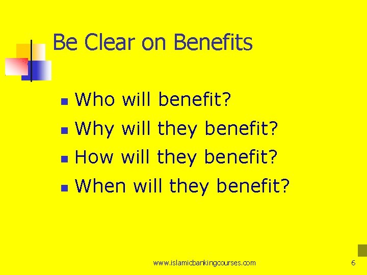 Be Clear on Benefits Who will benefit? Why will they benefit? How will they
