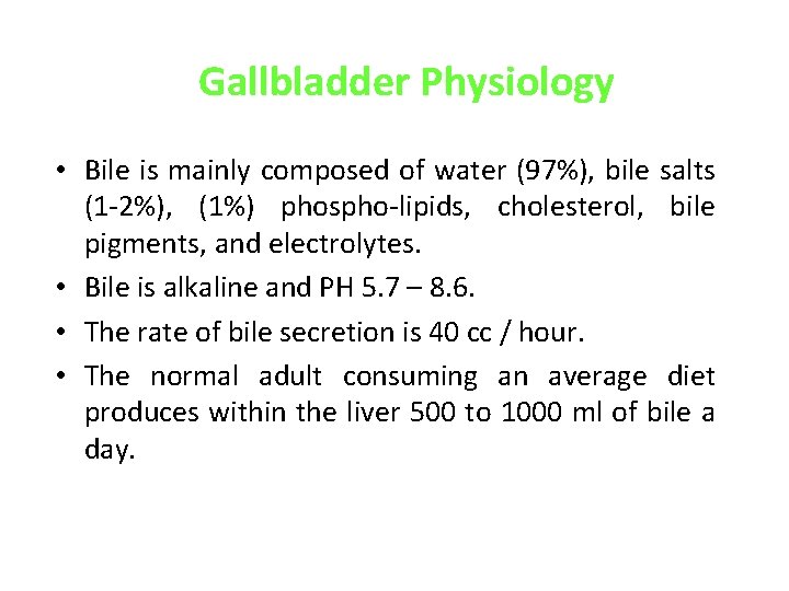 Gallbladder Physiology • Bile is mainly composed of water (97%), bile salts (1 -2%),