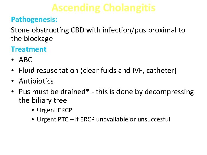 Ascending Cholangitis Pathogenesis: Stone obstructing CBD with infection/pus proximal to the blockage Treatment •