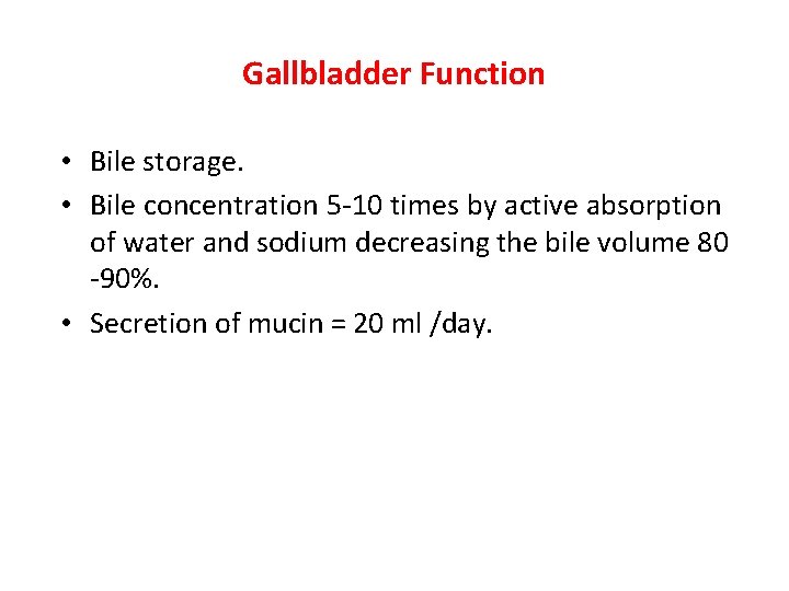 Gallbladder Function • Bile storage. • Bile concentration 5 -10 times by active absorption