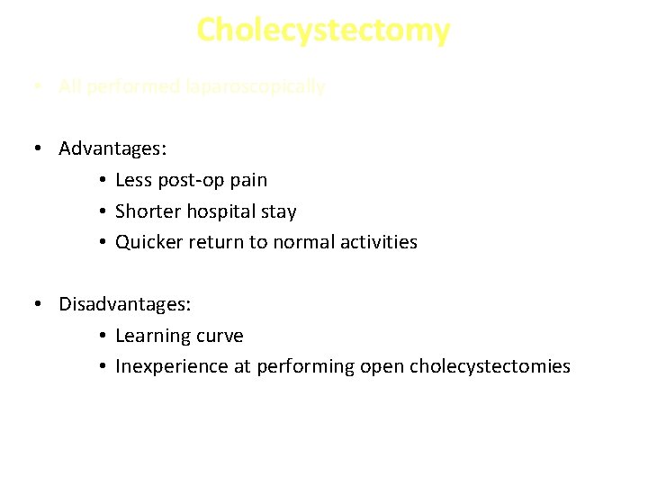Cholecystectomy • All performed laparoscopically • Advantages: • Less post-op pain • Shorter hospital