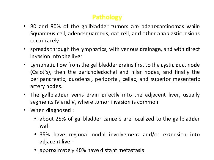 Pathology • 80 and 90% of the gallbladder tumors are adenocarcinomas while Squamous cell,