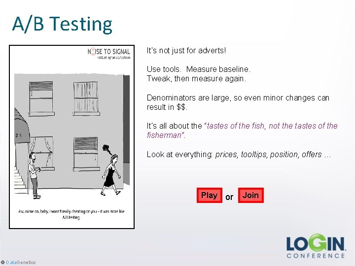 A/B Testing It’s not just for adverts! Use tools. Measure baseline. Tweak, then measure
