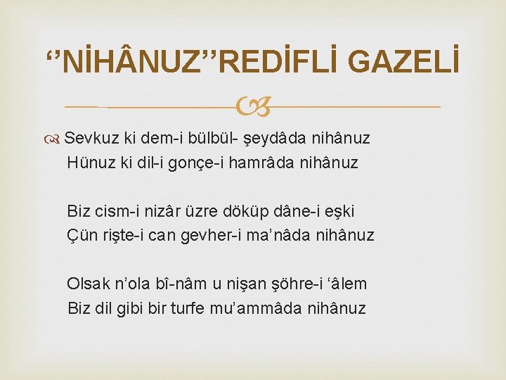 ‘’NİH NUZ’’REDİFLİ GAZELİ Sevkuz ki dem-i bülbül- şeydâda nihânuz Hünuz ki dil-i gonçe-i hamrâda