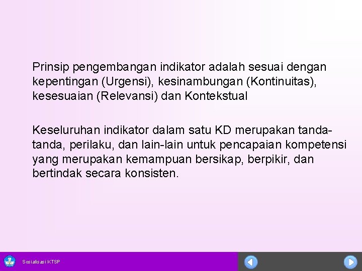 Prinsip pengembangan indikator adalah sesuai dengan kepentingan (Urgensi), kesinambungan (Kontinuitas), kesesuaian (Relevansi) dan Kontekstual