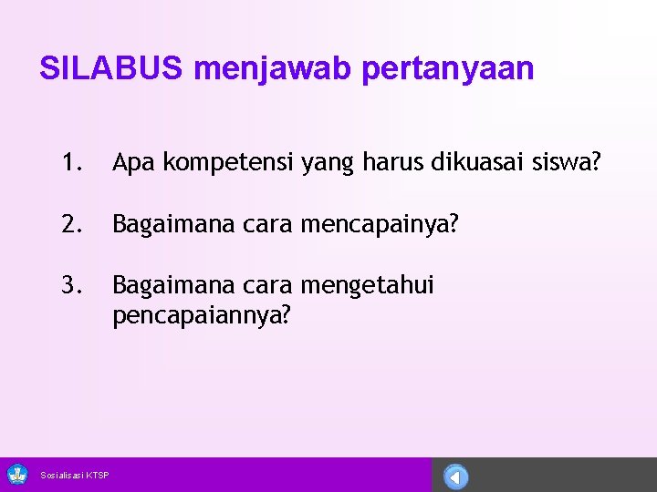 SILABUS menjawab pertanyaan 1. Apa kompetensi yang harus dikuasai siswa? 2. Bagaimana cara mencapainya?