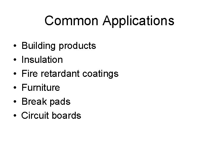 Common Applications • • • Building products Insulation Fire retardant coatings Furniture Break pads