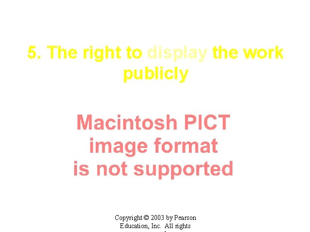5. The right to display the work publicly Copyright © 2003 by Pearson Education,