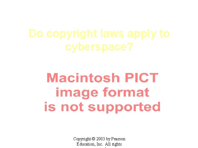 Do copyright laws apply to cyberspace? Copyright © 2003 by Pearson Education, Inc. All