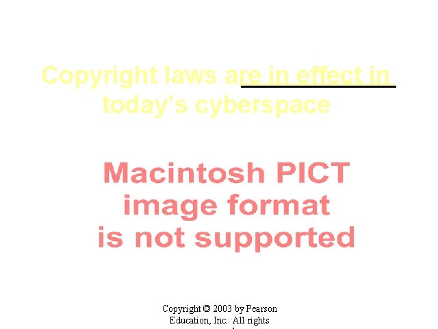 Copyright laws are in effect in today’s cyberspace Copyright © 2003 by Pearson Education,
