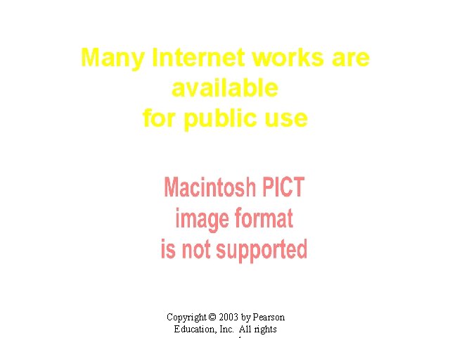 Many Internet works are available for public use Copyright © 2003 by Pearson Education,