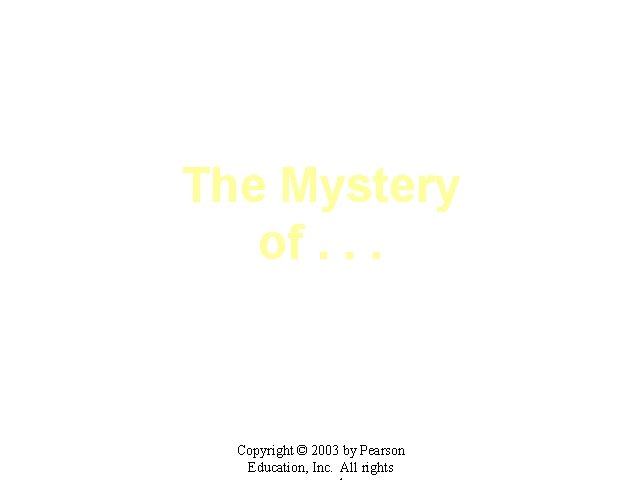 The Mystery of. . . Copyright © 2003 by Pearson Education, Inc. All rights