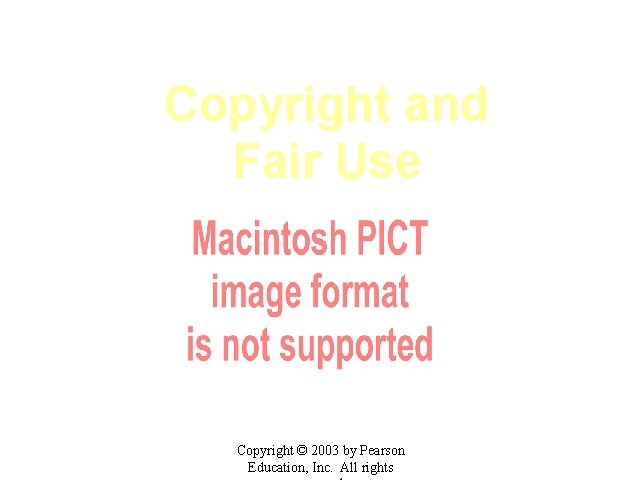 Copyright and Fair Use Copyright © 2003 by Pearson Education, Inc. All rights 