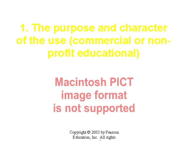 1. The purpose and character of the use (commercial or nonprofit educational) Copyright ©