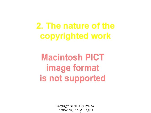 2. The nature of the copyrighted work Copyright © 2003 by Pearson Education, Inc.