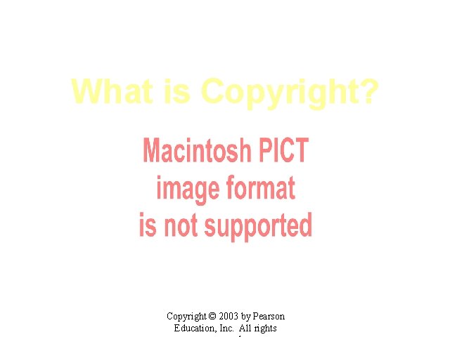 What is Copyright? Copyright © 2003 by Pearson Education, Inc. All rights 
