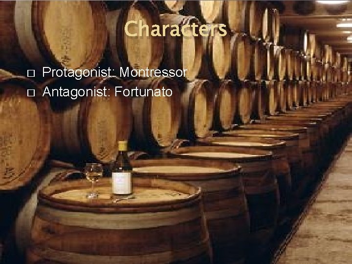 Characters � � Protagonist: Montressor Antagonist: Fortunato 