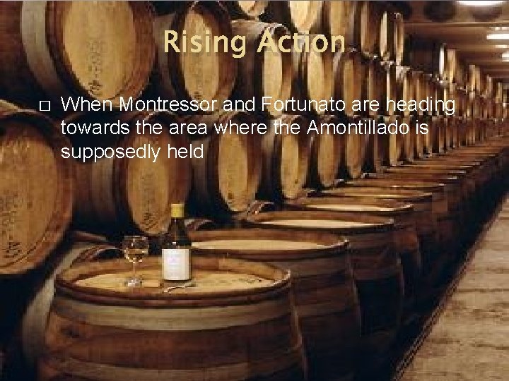 Rising Action � When Montressor and Fortunato are heading towards the area where the